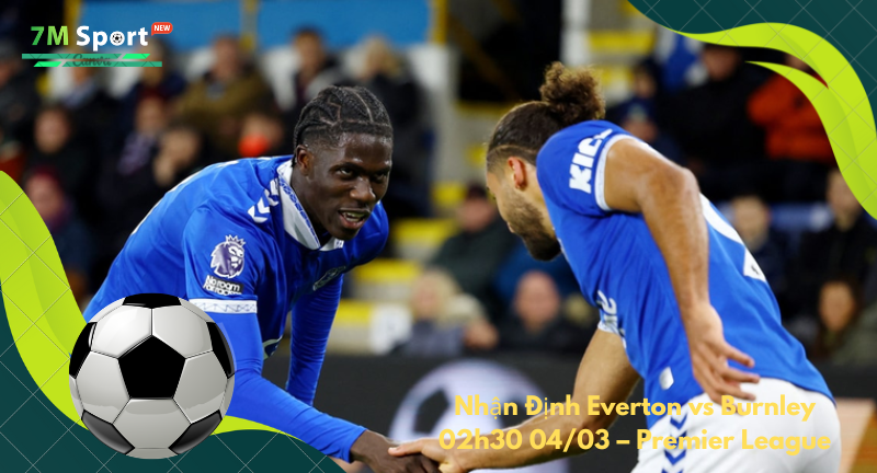 Đội hình dự kiến trước trận Everton vs Burnley